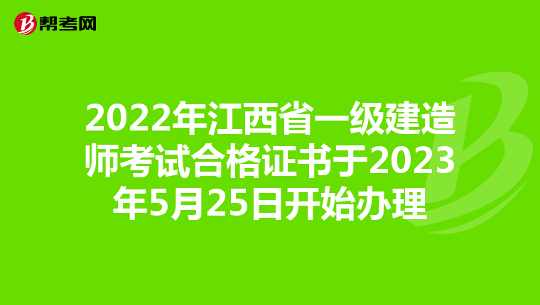 2022年江西省一级建造师考试合格证书于2023年5月25日开始办理