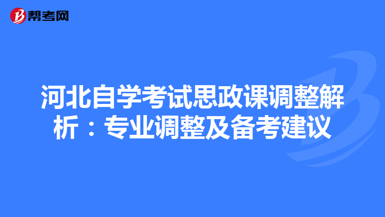 河北自学考试思政课调整解析：专业调整及备考建议