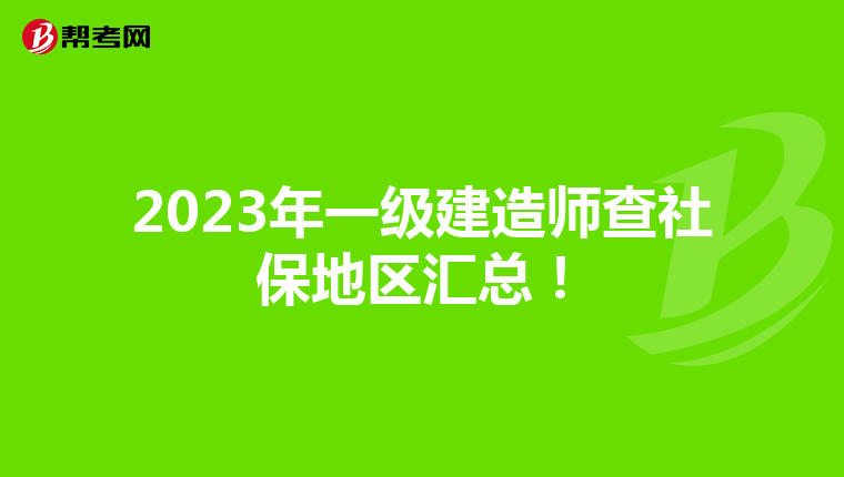 2023年一级建造师查社保地区汇总！