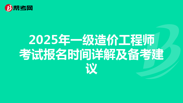 2025年一级造价工程师考试报名时间详解及备考建议