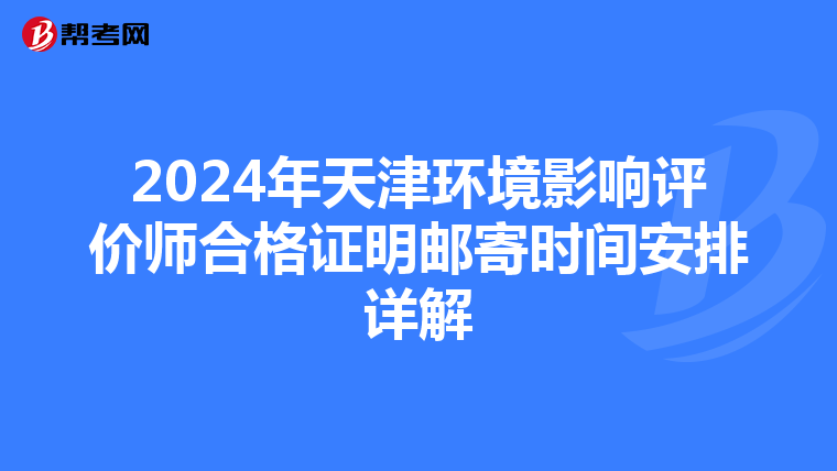 2024年天津环境影响评价师合格证明邮寄时间安排详解