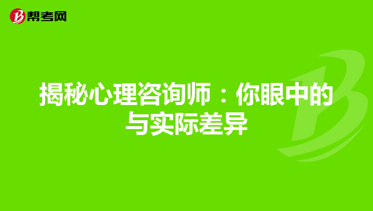 揭秘心理咨询师：你眼中的与实际差异