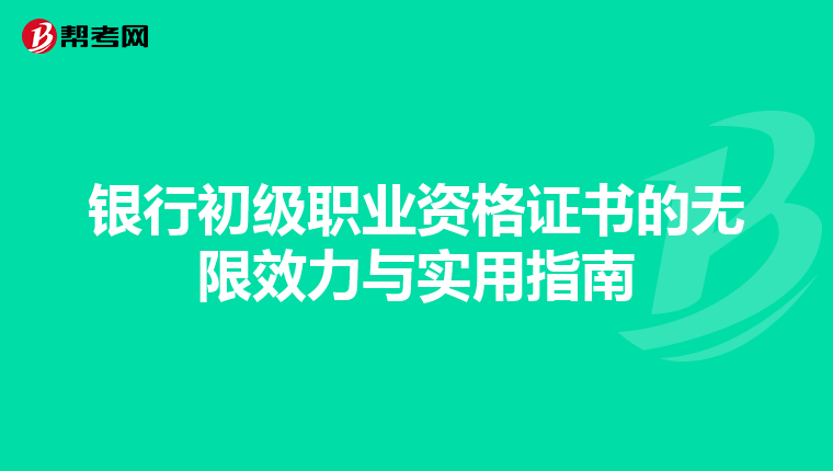 銀行初級(jí)職業(yè)資格證書的無(wú)限效力與實(shí)用指南