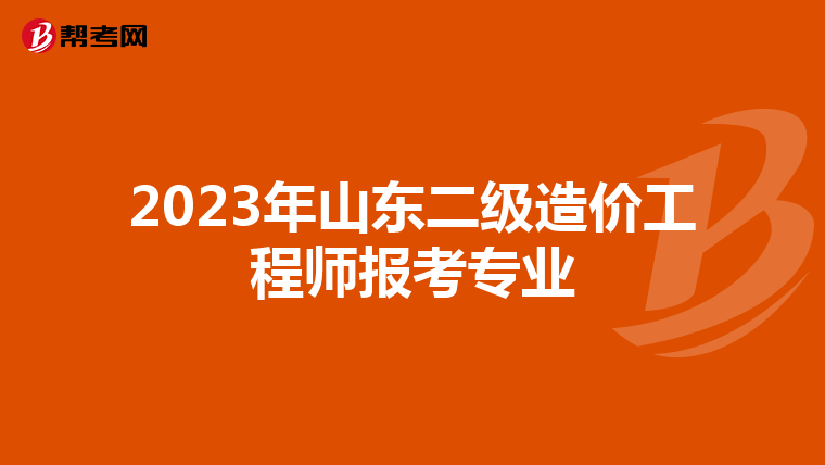 2023年山东二级造价工程师报考专业