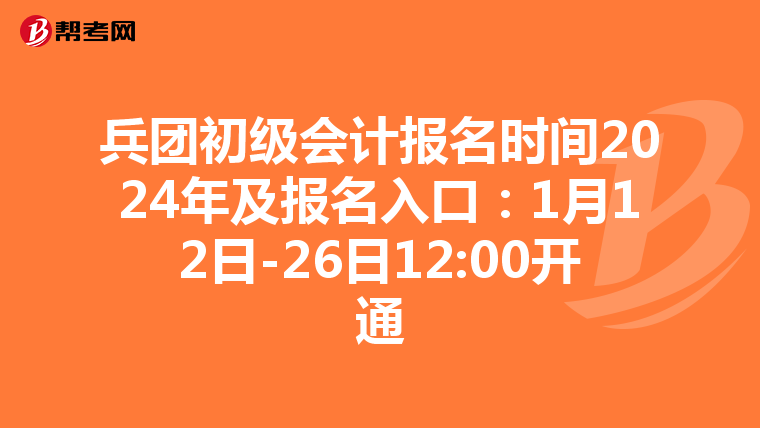 兵团初级会计报名时间2024年及报名入口:1月12日-26日12:00开通