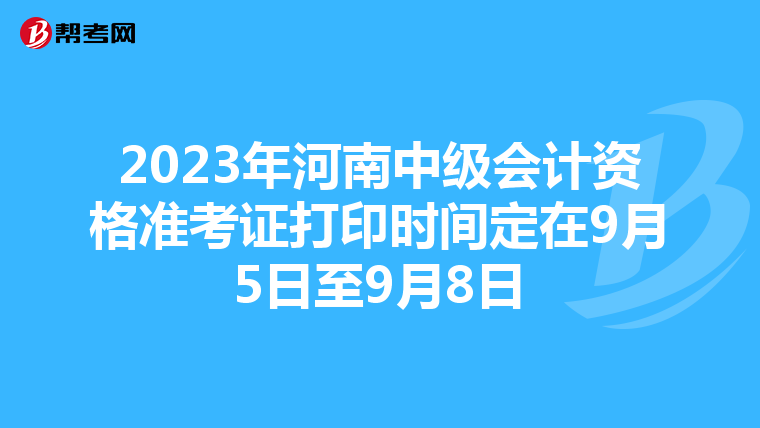 2023年河南中级会计资格准考证打印时间定在9月5日至9月8日