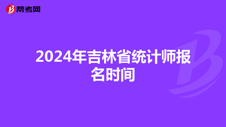 2024年吉林省统计师报名时间