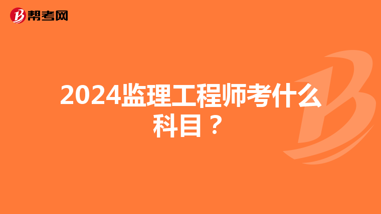 2024监理工程师考什么科目？