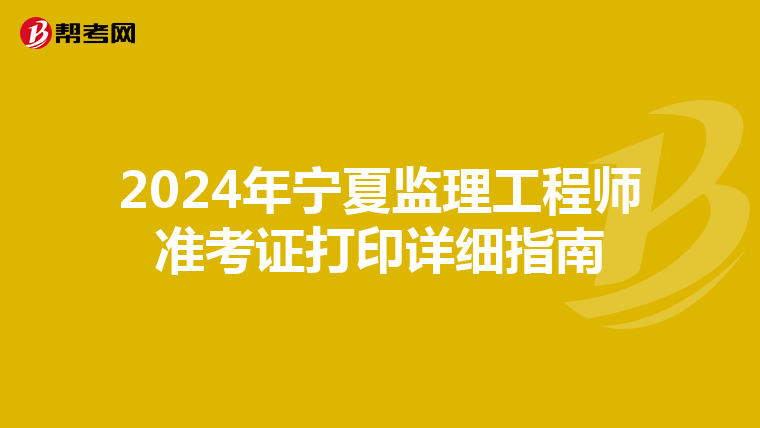 2024年宁夏监理工程师准考证打印详细指南