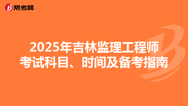 2025年吉林监理工程师考试科目、时间及备考指南