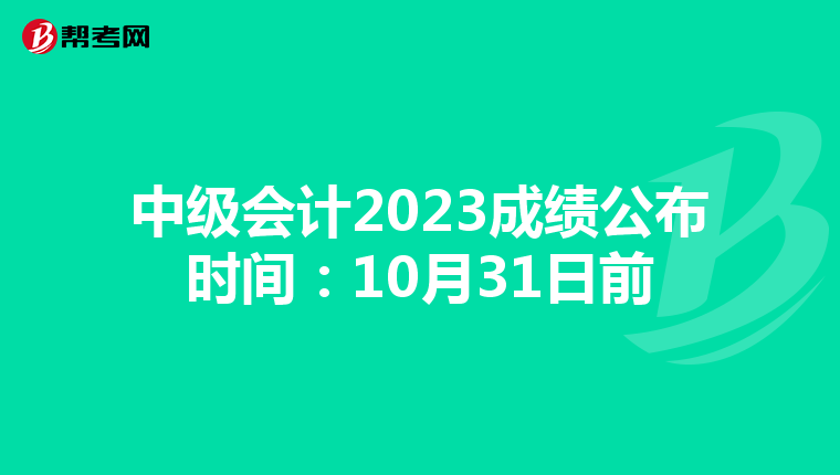 中级会计2023成绩公布时间：10月31日前