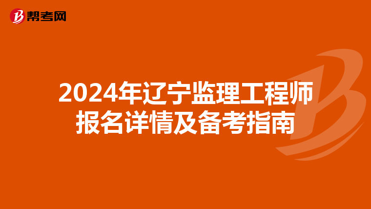 2024年辽宁监理工程师报名详情及备考指南