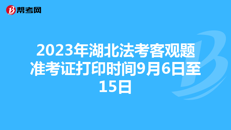 2023年湖北法考客观题准考证打印时间9月6日至15日