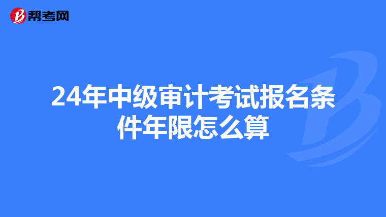 24年中級審計考試報名條件年限怎么算