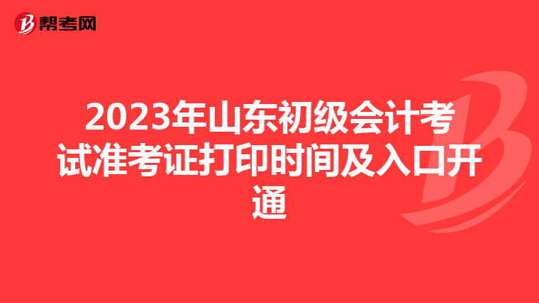 2023年山东初级会计考试准考证打印时间及入口开通