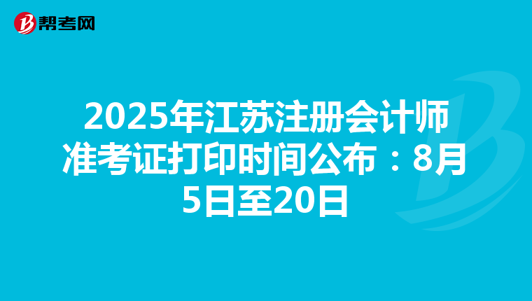 2025年江蘇注冊會計師準考證打印時間公布：8月5日至20日