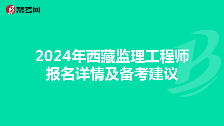 2024年西藏监理工程师报名详情及备考建议