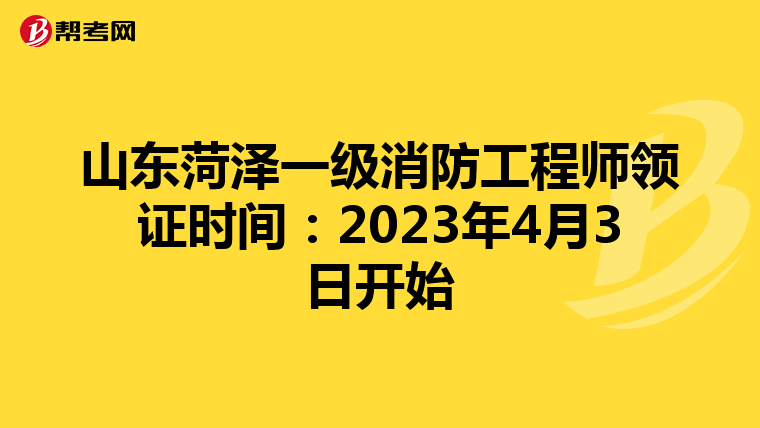山东菏泽一级消防工程师领证时间：2023年4月3日开始