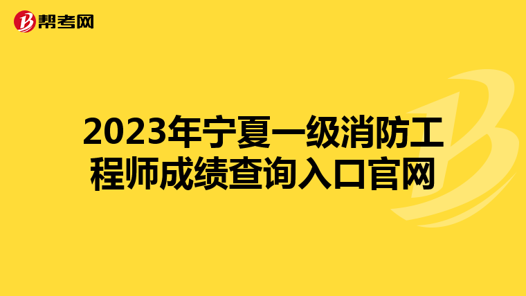 2023年宁夏一级消防工程师成绩查询入口官网