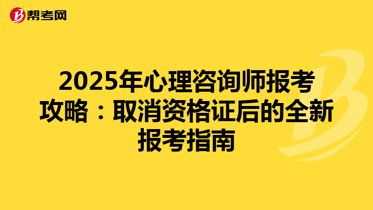2025年心理咨询师报考攻略：取消资格证后的全新报考指南