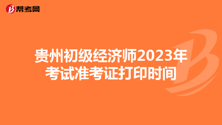 贵州初级经济师2023年考试准考证打印时间
