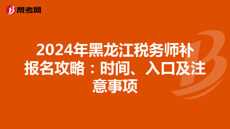 2024年黑龍江稅務師補報名攻略：時間、入口及注意事項