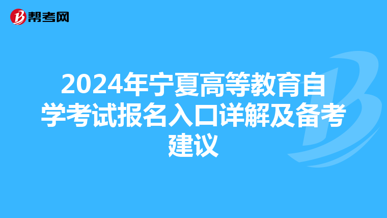 2024年宁夏高等教育自学考试报名入口详解及备考建议