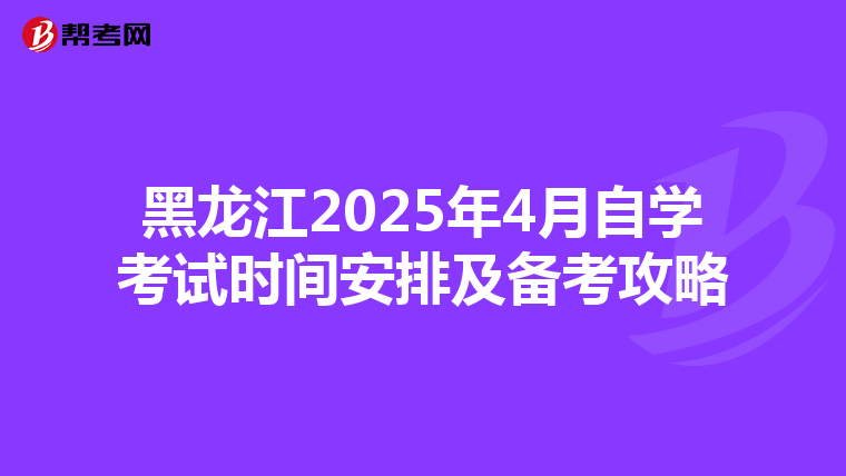 黑龙江2025年4月自学考试时间安排及备考攻略