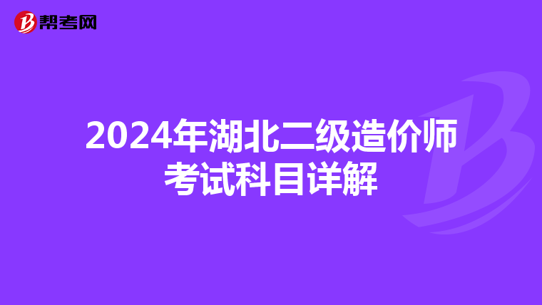 2024年湖北二级造价师考试科目详解