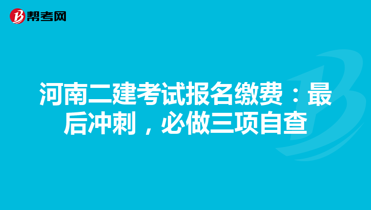 河南二建考试报名缴费：最后冲刺，必做三项自查