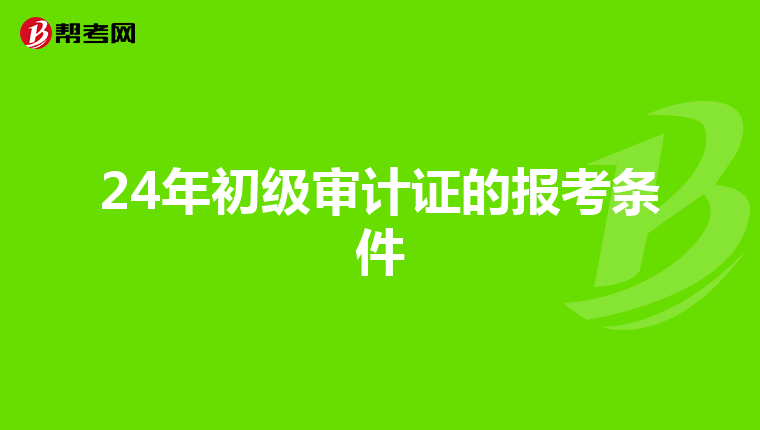 24年初级审计证的报考条件