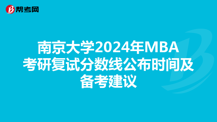 南京大学2024年MBA考研复试分数线公布时间及备考建议