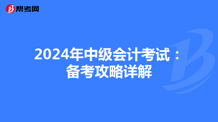 2024年中级会计考试：备考攻略详解