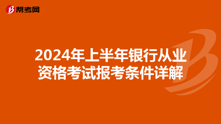2024年上半年银行从业资格考试报考条件详解