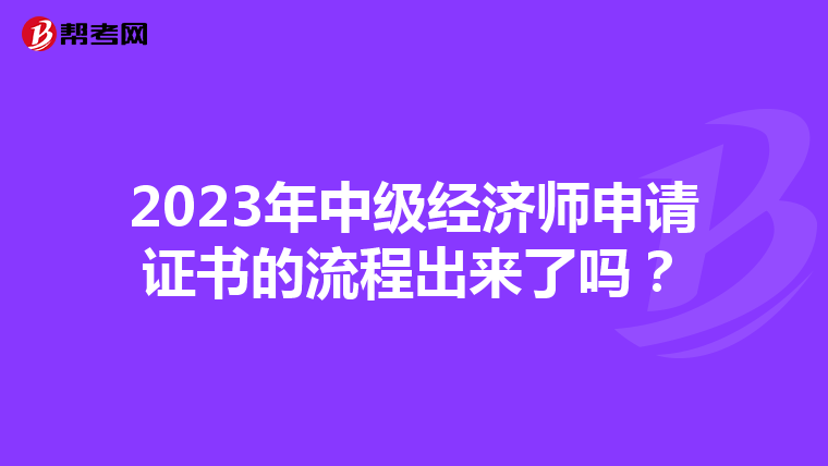 2023年中级经济师申请证书的流程出来了吗？