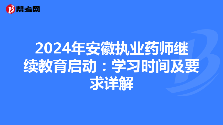 2024年安徽执业药师继续教育启动：学习时间及要求详解