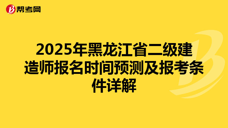 2025年黑龍江省二級建造師報名時間預(yù)測及報考條件詳解