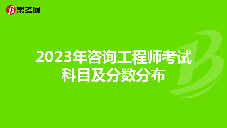 2023年咨询工程师考试科目及分数分布