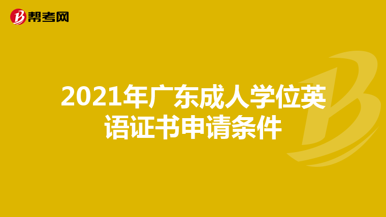 2021年广东成人学位英语证书申请条件