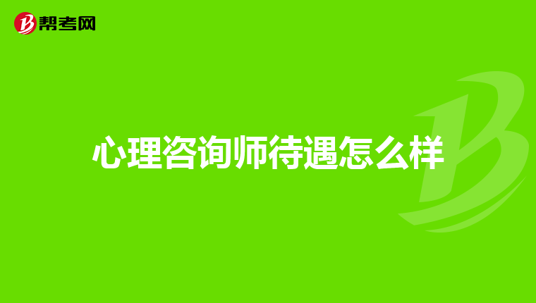 心理咨询师待遇怎么样