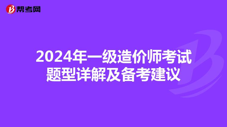 2024年一级造价师考试题型详解及备考建议