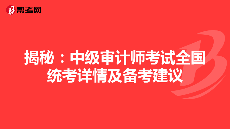 揭秘：中级审计师考试全国统考详情及备考建议