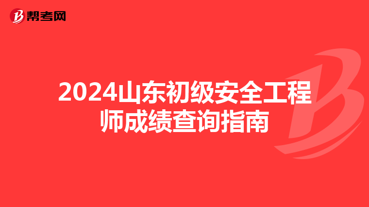 2024山東初級安全工程師成績查詢指南