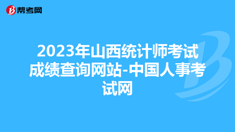 2023年山西统计师考试成绩查询网站-中国人事考试网