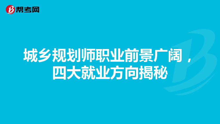 城乡规划师职业前景广阔，四大就业方向揭秘