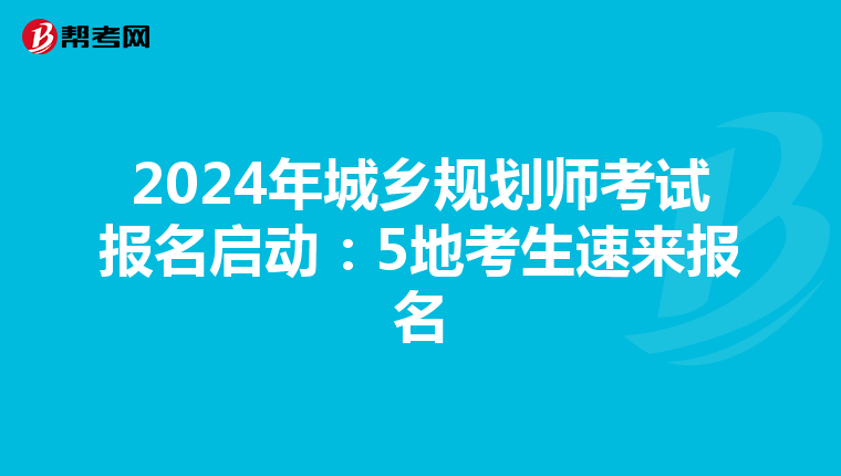 2024年城乡规划师考试报名启动：5地考生速来报名