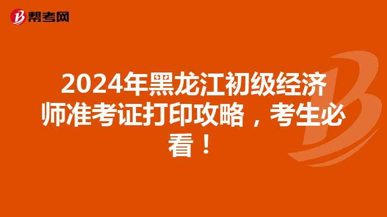 2024年黑龍江初級經濟師準考證打印攻略，考生必看！