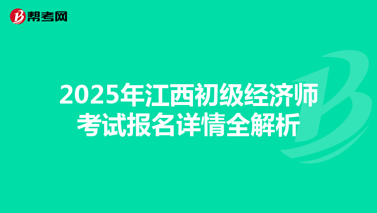 2025年江西初級(jí)經(jīng)濟(jì)師考試報(bào)名詳情全解析