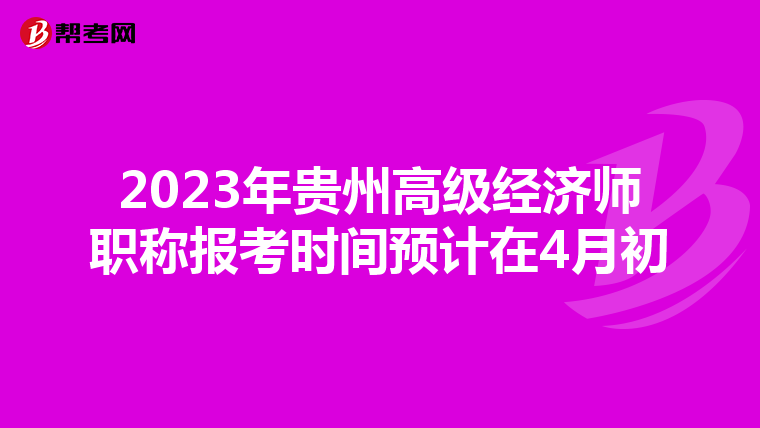 2023年貴州高級經(jīng)濟師職稱報考時間預(yù)計在4月初