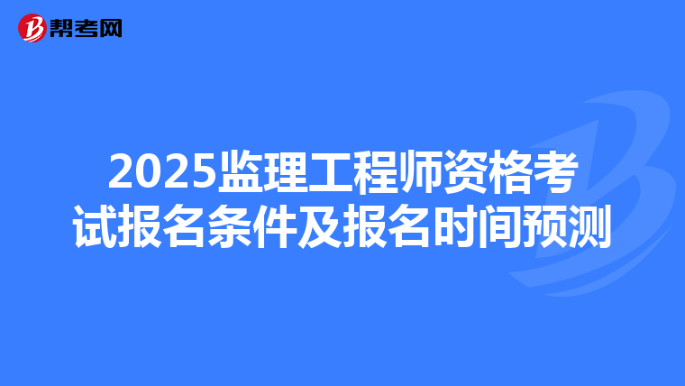2025监理工程师资格考试报名条件及报名时间预测